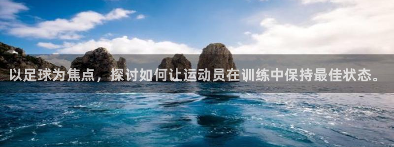J9官网下载联系电话：以足球为焦点，探讨如何让运动员
