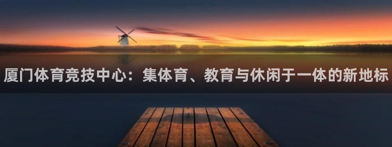 J9官方正版app娱乐是那个系列的台子：厦门体育竞技